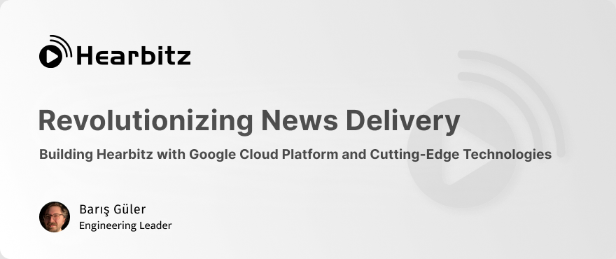 Cover Image for Revolutionizing News Delivery: Building Hearbitz with Google Cloud Platform and Cutting-Edge Technologies