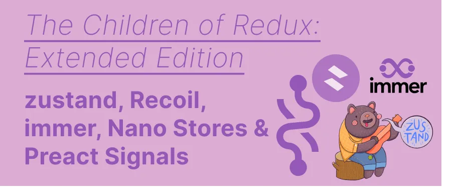 Cover Image for The Children of Redux — Extended: zustand, Recoil, immer, Nano Stores & Preact Signals