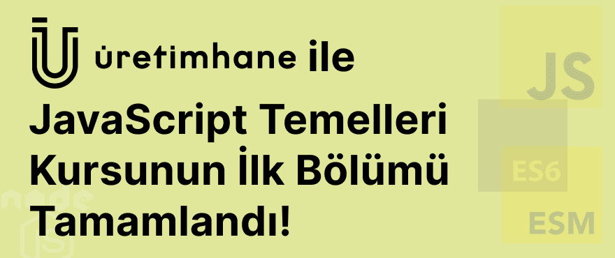 Cover Image for Üretimhane ile JavaScript Temelleri Kursunun İlk Bölümü Tamamlandı!