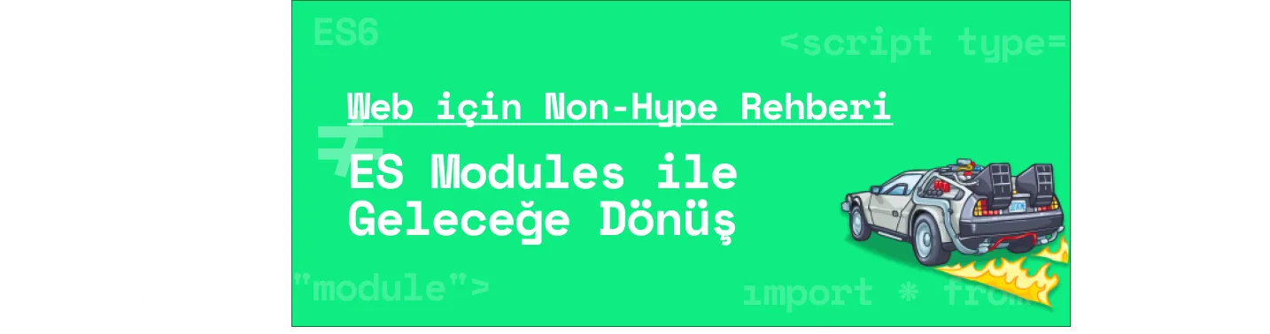 Cover Image for Web için Non-Hype Rehberi: ES Modules ile Geleceğe Dönüş