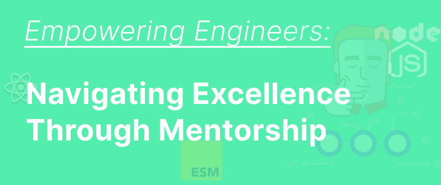 Cover Image for Empowering Engineers: Navigating Excellence Through Mentorship