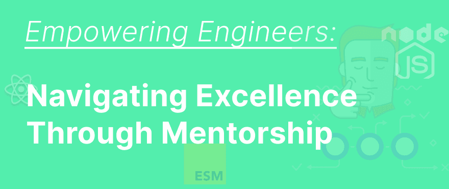 Cover Image for Empowering Engineers: Navigating Excellence Through Mentorship