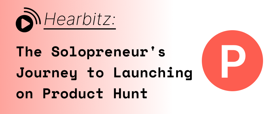 Cover Image for Hearbitz: The Solopreneur's Journey to Launhcing on Product Hunt