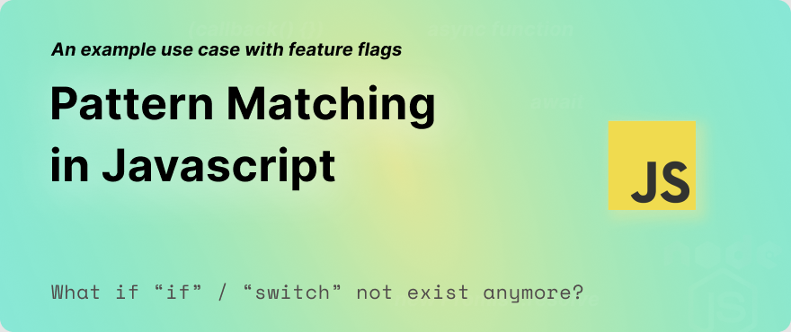 Cover Image for Pattern Matching in Javascript: What if “if” / “switch” not Exist Anymore?