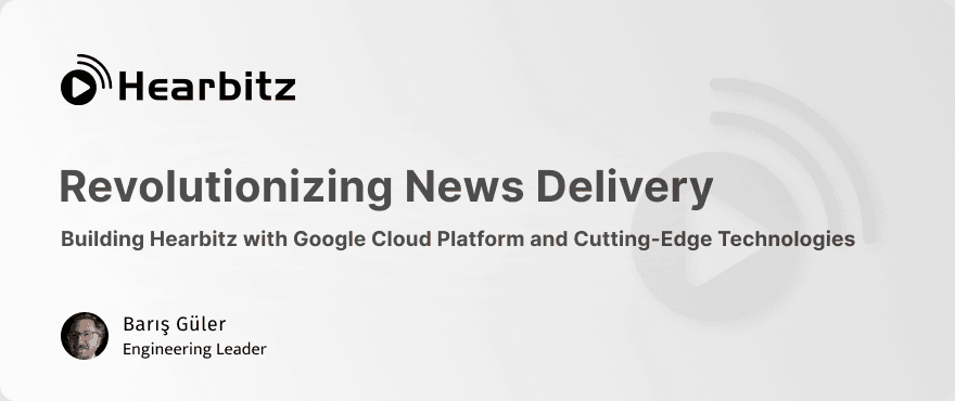 Cover Image for Revolutionizing News Delivery: Building Hearbitz with Google Cloud Platform and Cutting-Edge Technologies