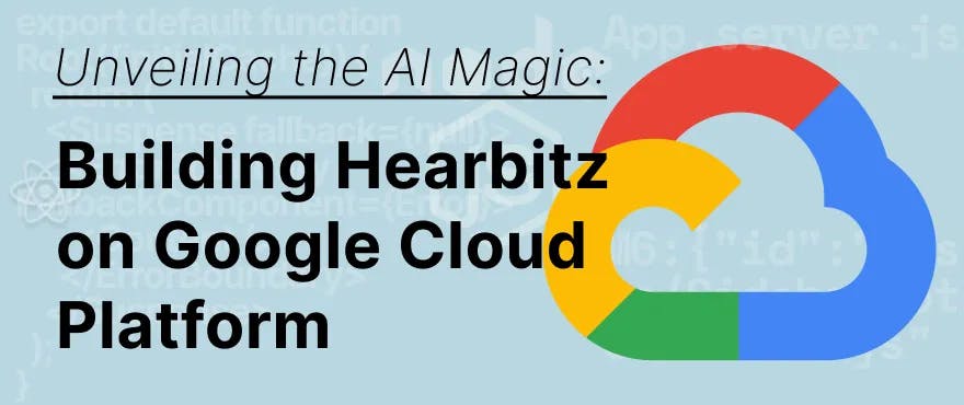 Cover Image for Unveiling the AI Magic: Building Hearbitz on Google Cloud Platform
